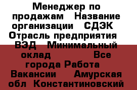 Менеджер по продажам › Название организации ­ СДЭК › Отрасль предприятия ­ ВЭД › Минимальный оклад ­ 15 000 - Все города Работа » Вакансии   . Амурская обл.,Константиновский р-н